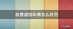 故意遮挡车牌怎么处罚 新规定 故意遮挡车牌怎么处罚