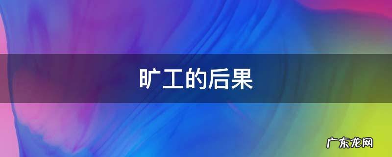 旷工后果严重吗 旷工的后果
