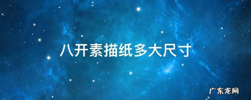 八开素描纸多大尺寸 八开素描纸多大尺寸长和宽是多少厚度