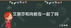 艾丽莎和向前的关系 艾丽莎和向前在一起了吗
