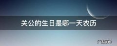 关公的生日是哪一天 关公的生日是哪一天农历