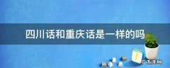 四川话和重庆话是一样的吗 四川话跟重庆话是一样的吗