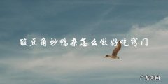 酸豆角炒鸭杂的窍门，让你做出好吃的美食