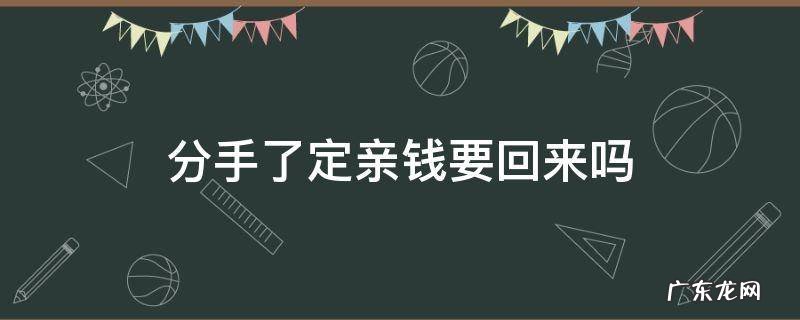 定亲的钱分手了要还吗 分手了定亲钱要回来吗