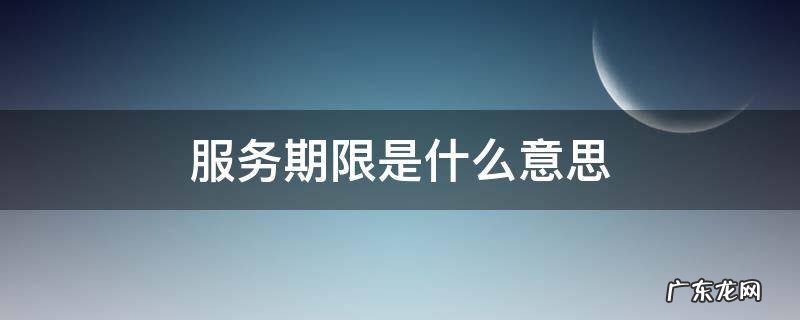 服务期和服务期限的区别 服务期限是什么意思