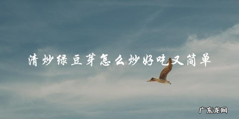 简单易学的清炒绿豆芽,让你轻松做出美味佳肴!