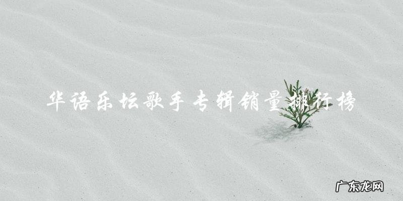 谁是华语乐坛销量王?专辑排行榜揭晓!