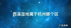 杭州西溪湿地地理位置 西溪湿地属于杭州哪个区