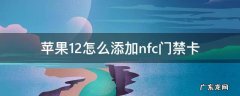 苹果12怎么添加nfc门禁卡到手机 苹果12怎么添加nfc门禁卡