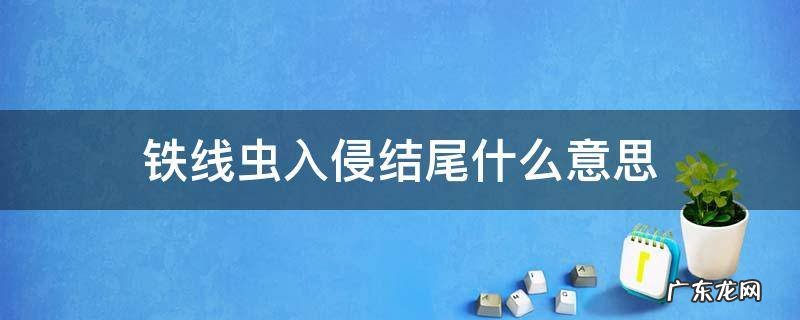 铁线虫入侵会成为现实吗 铁线虫入侵结尾什么意思