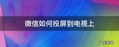 微信如何投屏到电视上 苹果微信如何投屏到电视上