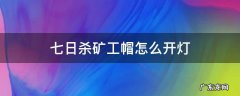 七日杀矿工帽怎么开灯 七日杀矿工帽不亮