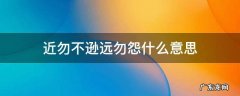 近勿不逊远勿怨什么意思 不逊远则怨