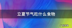立夏节气吃什么食物 立夏节气吃什么食物?