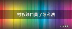 衬衫领口的黄渍怎么洗 衬衫领口黄了怎么洗