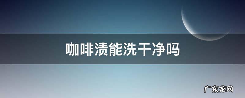 咖啡渍能洗干净吗 咖啡渍能洗掉吗?