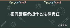 报假警需要承担什么责任 报假警要承担什么法律责任