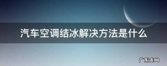 汽车空调结冰解决方法是什么 汽车空调结冰怎么解决