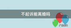 不起诉能离婚吗 起诉离婚怎么可以不离婚?