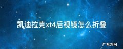 凯迪拉克xt4后视镜怎么折叠怎么打开 凯迪拉克xt4后视镜怎么折叠