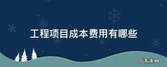 工程项目成本费用有哪些 工程成本费用包括哪些