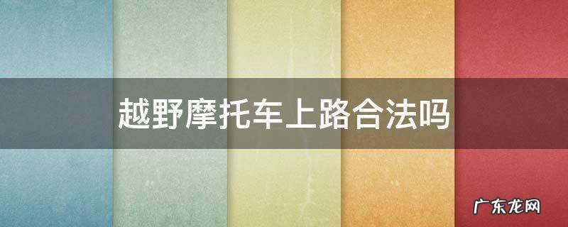越野摩托车属于违法车吗 越野摩托车上路合法吗