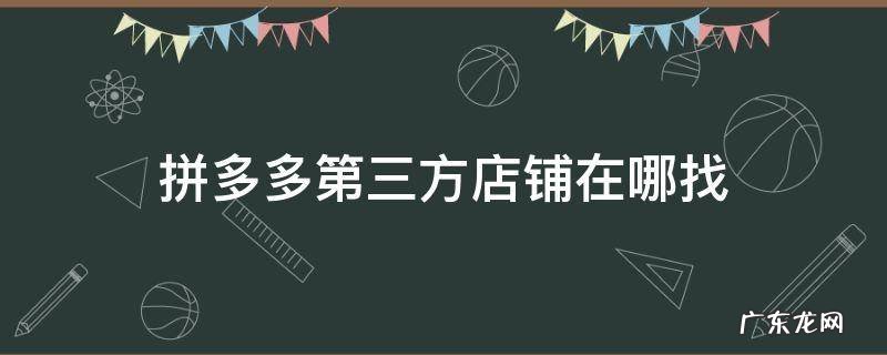 拼多多绑定第三方店铺是什么店铺? 拼多多第三方店铺在哪找