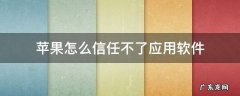 苹果怎么信任不了应用软件 苹果app怎么信任不了软件