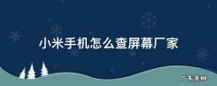 小米手机怎么查屏幕厂家 小米手机怎么查看屏幕生产厂家