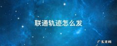 联通短信轨迹 联通轨迹怎么发