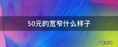 50块钱的宽窄怎么样 50元的宽窄什么样子
