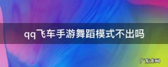 qq飞车手游舞蹈模式不出吗 qq飞车手游舞蹈模式在哪里