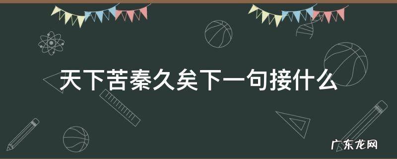 天下苦秦久矣是谁说的 天下苦秦久矣下一句接什么