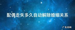 配偶失踪多久可以报警 配偶走失多久自动解除婚姻关系