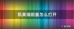 凯美瑞前盖怎么打开 凯美瑞后盖怎么打开