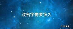 改名字需要多久 孩子改名字需要多久