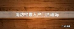 消防栓靠入户门合理吗 入户门对消防栓好不好
