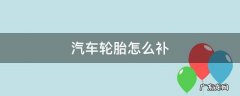 汽车轮胎怎么补 汽车轮胎怎么补最好