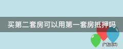 买第二套房可以用第一套房抵押吗现在 买第二套房可以用第一套房抵押吗