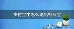 支付宝中怎么退出相互宝 支付宝中如何退出相互宝