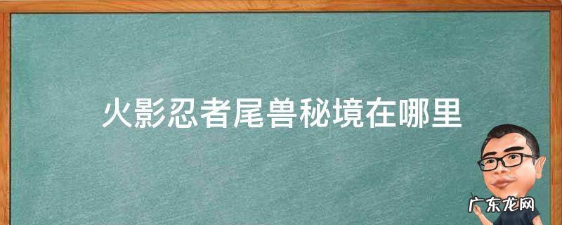 尾兽秘境怎么进 火影忍者尾兽秘境在哪里
