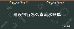 建设银行怎么查流水账单 建设网上银行查流水账单怎么查