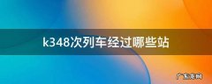 k348次列车经过哪些站 k348火车时刻表经过的车站
