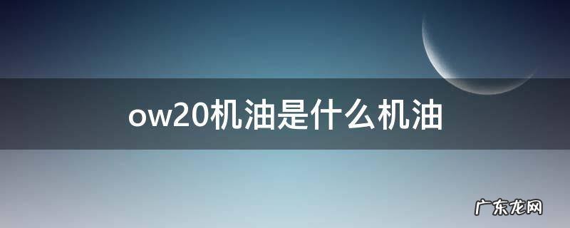 ow20机油是什么机油 snow20机油是什么机油