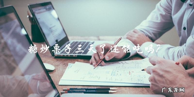 糖炒栗子三天后是否还能食用?