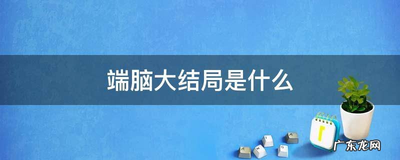 端脑大结局是什么意思 端脑大结局是什么