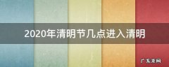 2020年清明节几点进入清明 2020年清明节是哪一天