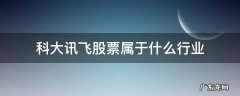 科大讯飞股票属于什么行业 科大讯飞是属于什么行业