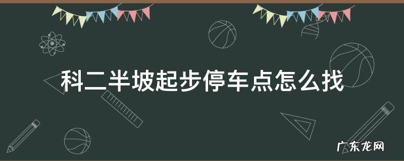 科二半坡起步停车点怎么找 科目二半坡起步停车点在哪