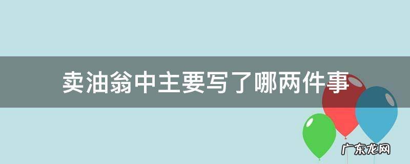卖油翁写了哪两件事情 卖油翁中主要写了哪两件事